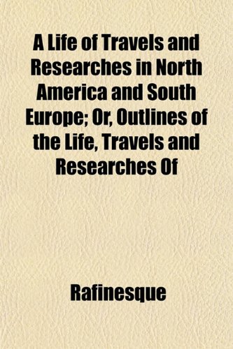 Beispielbild fr A Life of Travels and Researches in North America and South Europe; Or, Outlines of the Life, Travels and Researches of zum Verkauf von Buchpark