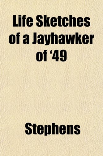 Life Sketches of a Jayhawker of '49 (9781153004176) by Stephens