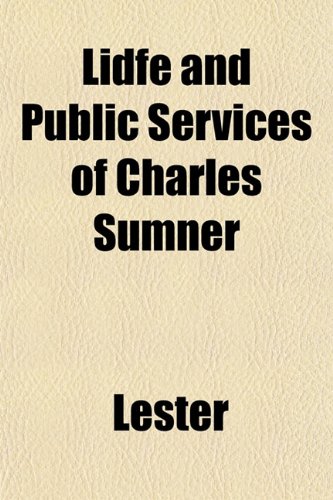 Lidfe and Public Services of Charles Sumner (9781153004824) by Lester