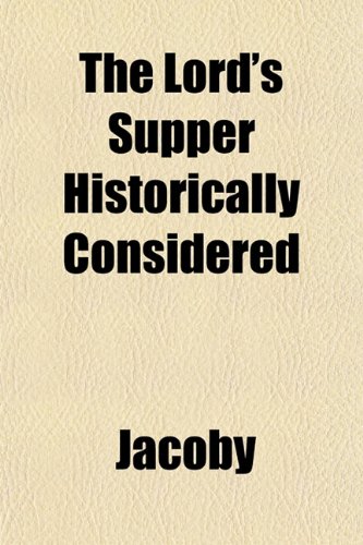 The Lord's Supper Historically Considered (9781153010979) by Jacoby