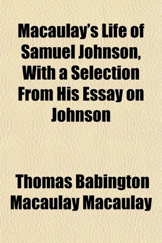 Macaulay's Life of Samuel Johnson, With a Selection From His Essay on Johnson (9781153011198) by Macaulay, Thomas Babington Macaulay