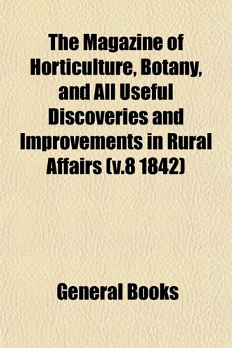 9781153011396: The Magazine of Horticulture, Botany, and All Useful Discoveries and Improvements in Rural Affairs (v.8 1842)
