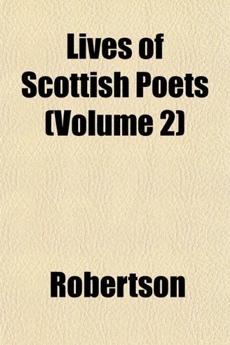 Lives of Scottish Poets (Volume 2) (9781153012591) by Robertson