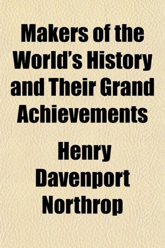 Makers of the World's History and Their Grand Achievements (9781153013512) by Northrop, Henry Davenport