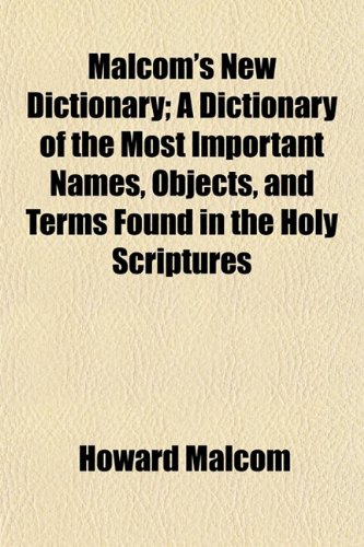 9781153017039: Malcom's New Dictionary; A Dictionary of the Most Important Names, Objects, and Terms Found in the Holy Scriptures