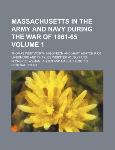 Massachusetts in the army and navy during the war of 1861-65 Volume 1 (9781153023641) by Higginson, Thomas Wentworth