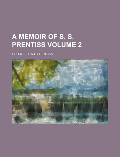 A memoir of S. S. Prentiss Volume 2 (9781153025409) by Prentiss, George Lewis