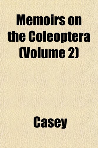 Memoirs on the Coleoptera (Volume 2) (9781153026420) by Casey