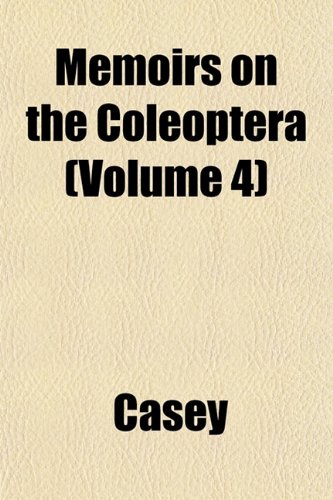 Memoirs on the Coleoptera (Volume 4) (9781153026444) by Casey