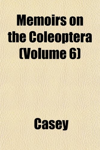 Memoirs on the Coleoptera (Volume 6) (9781153026468) by Casey