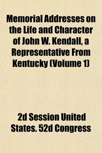 9781153027113: Memorial Addresses on the Life and Character of John W. Kendall, a Representative From Kentucky (Volume 1)