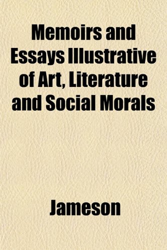 Memoirs and Essays Illustrative of Art, Literature and Social Morals (9781153028769) by Jameson