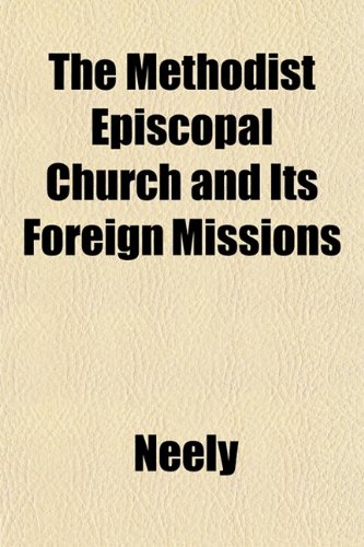 The Methodist Episcopal Church and Its Foreign Missions (9781153034920) by Neely
