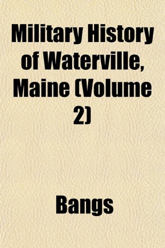 Military History of Waterville, Maine (Volume 2) (9781153035842) by Bangs