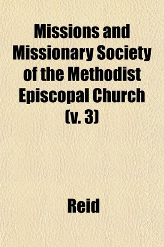 Missions and Missionary Society of the Methodist Episcopal Church (v. 3) (9781153037303) by Reid