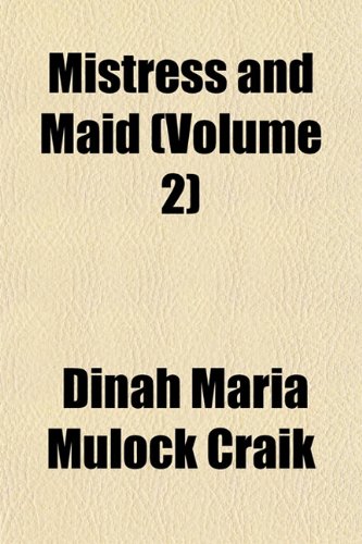 Mistress and Maid (Volume 2) (9781153038720) by Craik, Dinah Maria Mulock