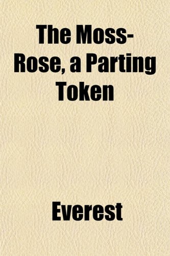 The Moss-Rose, a Parting Token (9781153039949) by Everest