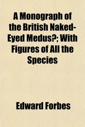 A Monograph of the British Naked-Eyed MedusÂ©; With Figures of All the Species (9781153043199) by Forbes, Edward