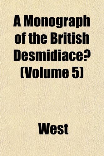 A Monograph of the British DesmidiaceÃ¦ (Volume 5) (9781153043342) by West
