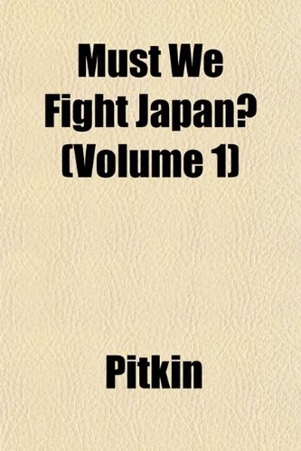 Must We Fight Japan? (Volume 1) (9781153044578) by Pitkin