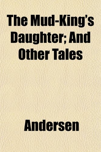 The Mud-King's Daughter; And Other Tales (9781153045278) by Andersen