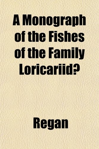 A Monograph of the Fishes of the Family LoricariidÃ¦ (9781153048330) by Regan