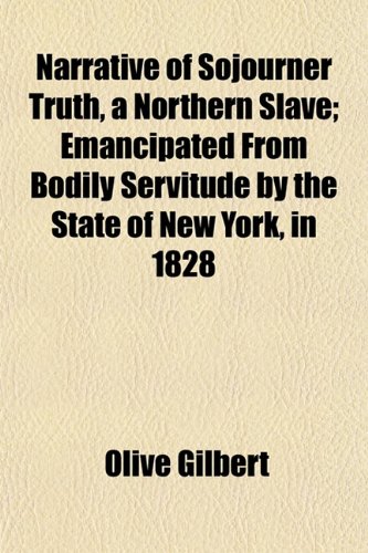 Narrative of Sojourner Truth, a Northern Slave; Emancipated From Bodily Servitude by the State of New York, in 1828 (9781153051705) by Gilbert, Olive