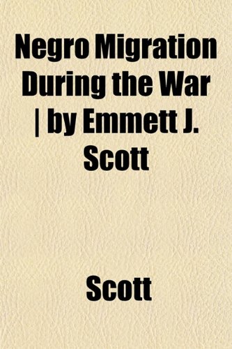 Negro Migration During the War | by Emmett J. Scott (9781153052276) by Scott