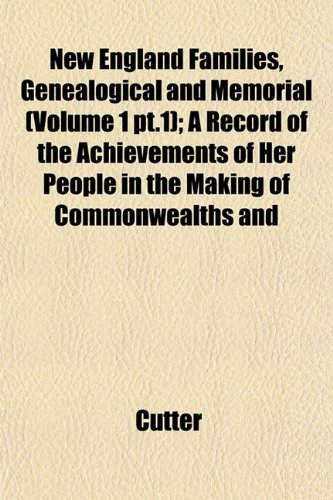 New England Families, Genealogical and Memorial (Volume 1 pt.1); A Record of the Achievements of Her People in the Making of Commonwealths and (9781153054317) by Cutter