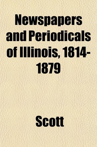 Newspapers and Periodicals of Illinois, 1814-1879 (9781153056595) by Scott