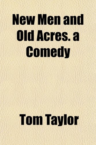 New Men and Old Acres. a Comedy (9781153057523) by Taylor, Tom