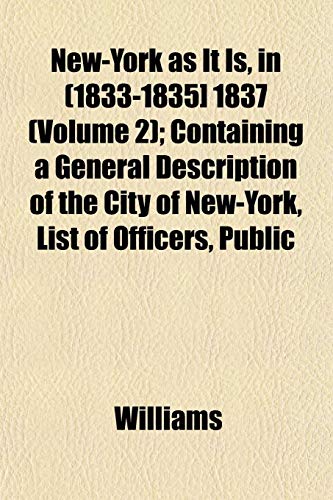 New-York as It Is, in (1833-1835] 1837 (Volume 2); Containing a General Description of the City of New-York, List of Officers, Public (9781153057936) by Williams