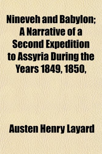 Nineveh and Babylon; A Narrative of a Second Expedition to Assyria During the Years 1849, 1850, (9781153059213) by Layard, Austen Henry