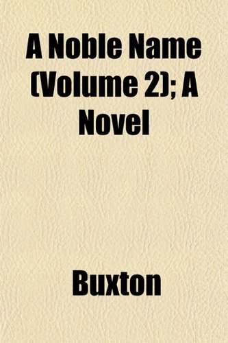 A Noble Name (Volume 2); A Novel (9781153059343) by Buxton