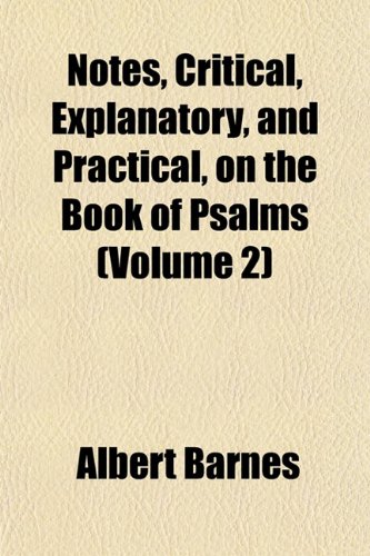 Notes, Critical, Explanatory, and Practical, on the Book of Psalms (Volume 2) (9781153060998) by Barnes, Albert