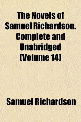 The Novels of Samuel Richardson. Complete and Unabridged (Volume 14) (9781153062145) by Richardson, Samuel