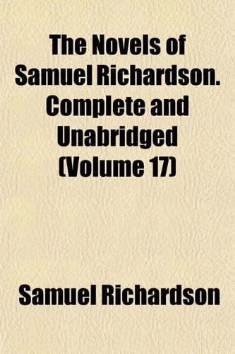 The Novels of Samuel Richardson. Complete and Unabridged (Volume 17) (9781153062206) by Richardson, Samuel