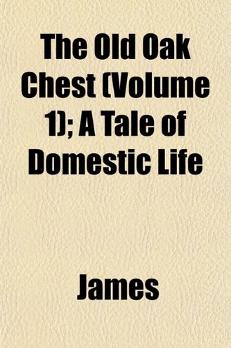 The Old Oak Chest (Volume 1); A Tale of Domestic Life (9781153067096) by James