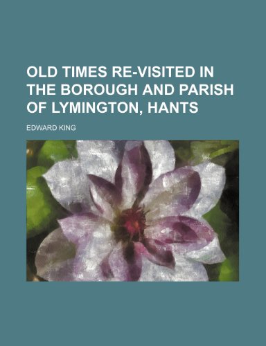 Old times re-visited in the borough and parish of Lymington, Hants (9781153068048) by King, Edward