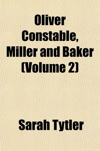 Oliver Constable, Miller and Baker (Volume 2) (9781153068406) by Tytler, Sarah