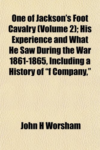 One of Jackson's Foot Cavalry (Volume 2); His Experience and What He Saw During the War 1861-1865, Including a History of "f Company," (9781153068574) by Worsham, John H