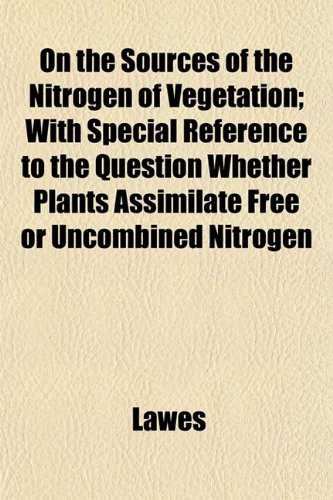 9781153069526: On the Sources of the Nitrogen of Vegetation; With Special Reference to the Question Whether Plants Assimilate Free or Uncombined Nitrogen