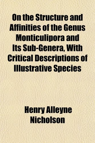9781153069601: On the Structure and Affinities of the Genus Monticulipora and Its Sub-Genera, With Critical Descriptions of Illustrative Species