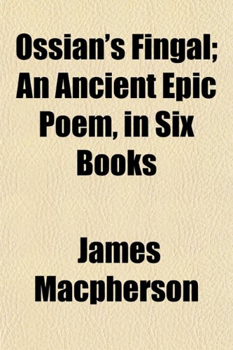 Ossian's Fingal; An Ancient Epic Poem, in Six Books (9781153073974) by Macpherson, James