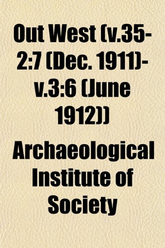 Out West (v.35-2: 7 (Dec. 1911)-v.3:6 (June 1912)) (9781153075718) by Society, Archaeological Institute Of