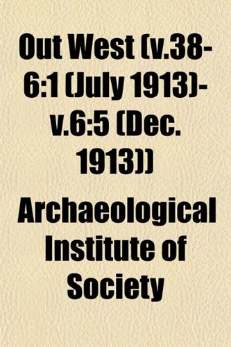 Out West (v.38-6: 1 (July 1913)-v.6:5 (Dec. 1913)) (9781153075770) by Society, Archaeological Institute Of