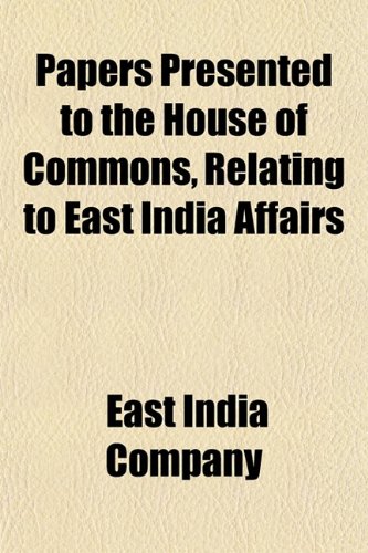 Papers Presented to the House of Commons, Relating to East India Affairs (9781153077521) by Company, East India