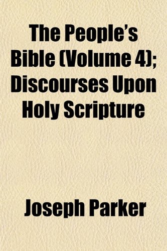 The People's Bible (Volume 4); Discourses Upon Holy Scripture (9781153080699) by Parker, Joseph