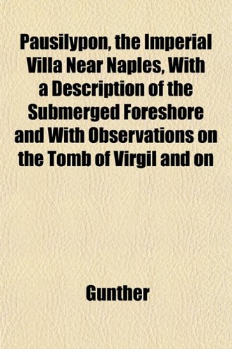 Pausilypon, the Imperial Villa Near Naples, With a Description of the Submerged Foreshore and With Observations on the Tomb of Virgil and on (9781153080705) by Gunther