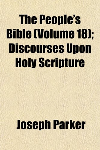 The People's Bible (Volume 18); Discourses Upon Holy Scripture (9781153080842) by Parker, Joseph